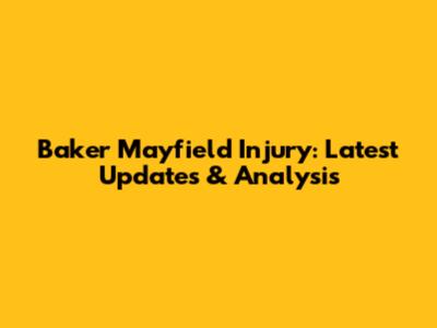 Baker Mayfield Injury: Latest Updates & Analysis