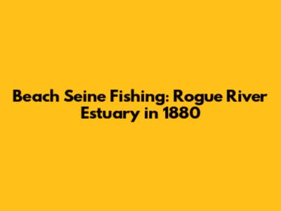 Beach Seine Fishing: Rogue River Estuary in 1880