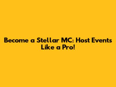Become a Stellar MC: Host Events Like a Pro!