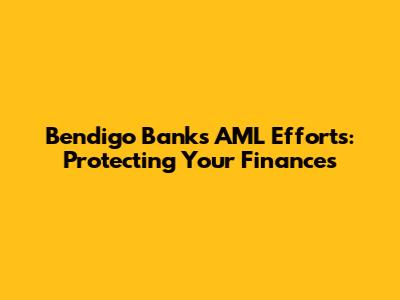 Bendigo Bank's AML Efforts: Protecting Your Finances