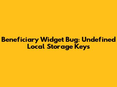 Beneficiary Widget Bug: Undefined Local Storage Keys