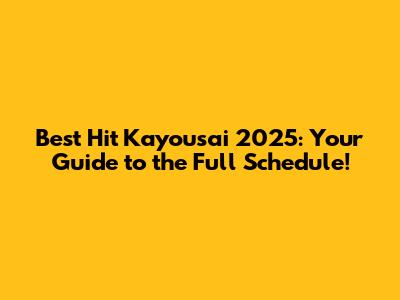 Best Hit Kayousai 2025: Your Guide to the Full Schedule!