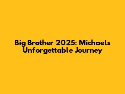 Big Brother 2025: Michael's Unforgettable Journey