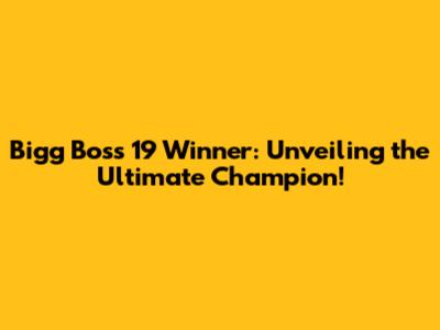 Bigg Boss 19 Winner: Unveiling the Ultimate Champion!
