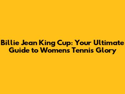 Billie Jean King Cup: Your Ultimate Guide to Women's Tennis Glory