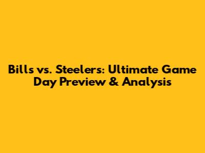 Bills vs. Steelers: Ultimate Game Day Preview & Analysis