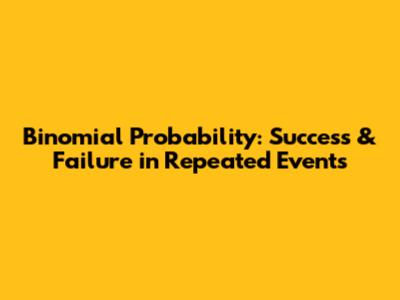 Binomial Probability: Success & Failure in Repeated Events