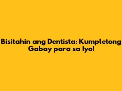 Bisitahin ang Dentista: Kumpletong Gabay para sa Iyo!