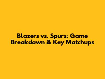 Blazers vs. Spurs: Game Breakdown & Key Matchups