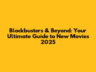 Blockbusters & Beyond: Your Ultimate Guide to New Movies 2025