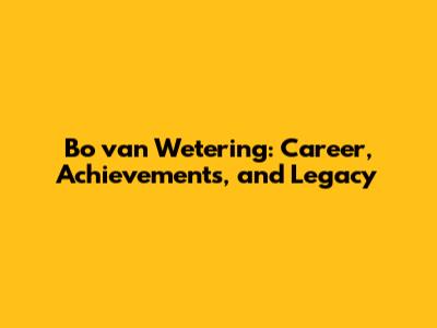 Bo van Wetering: Career, Achievements, and Legacy