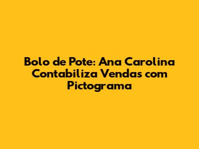 Bolo de Pote: Ana Carolina Contabiliza Vendas com Pictograma