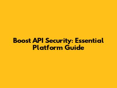 Boost API Security: Essential Platform Guide