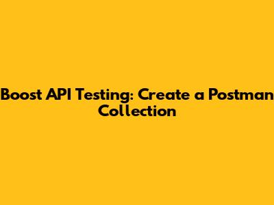 Boost API Testing: Create a Postman Collection