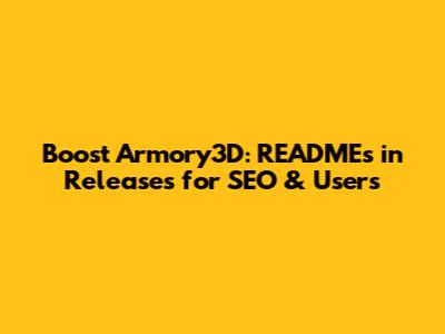 Boost Armory3D: READMEs in Releases for SEO & Users