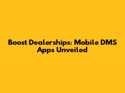Boost Dealerships: Mobile DMS Apps Unveiled