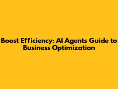 Boost Efficiency: AI Agent's Guide to Business Optimization