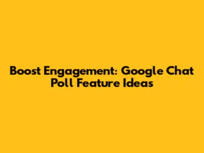 Boost Engagement: Google Chat Poll Feature Ideas
