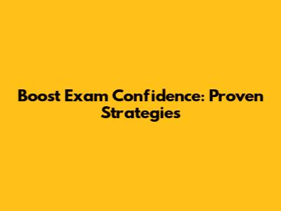 Boost Exam Confidence: Proven Strategies