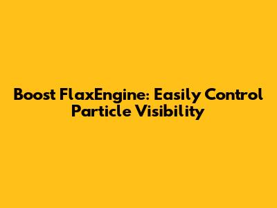 Boost FlaxEngine: Easily Control Particle Visibility