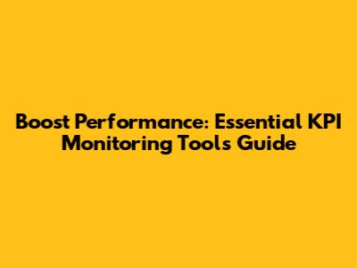 Boost Performance: Essential KPI Monitoring Tools Guide