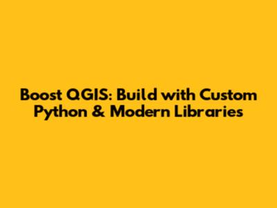Boost QGIS: Build with Custom Python & Modern Libraries