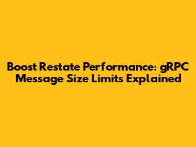Boost Restate Performance: gRPC Message Size Limits Explained