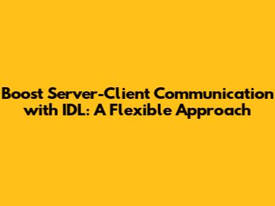 Boost Server-Client Communication with IDL: A Flexible Approach