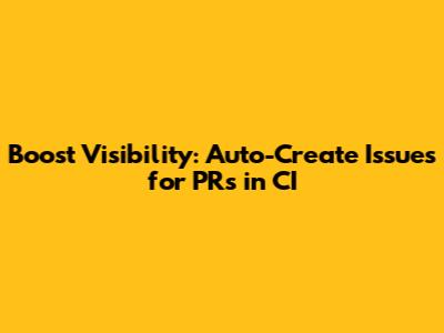 Boost Visibility: Auto-Create Issues for PRs in CI