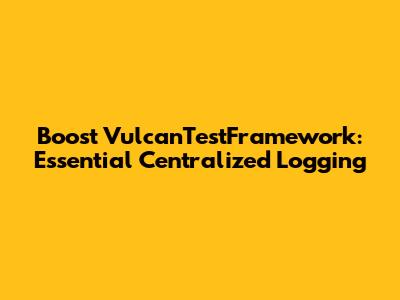 Boost VulcanTestFramework: Essential Centralized Logging