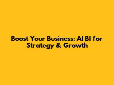 Boost Your Business: AI BI for Strategy & Growth