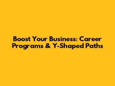Boost Your Business: Career Programs & Y-Shaped Paths