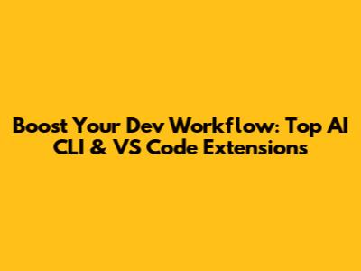 Boost Your Dev Workflow: Top AI CLI & VS Code Extensions