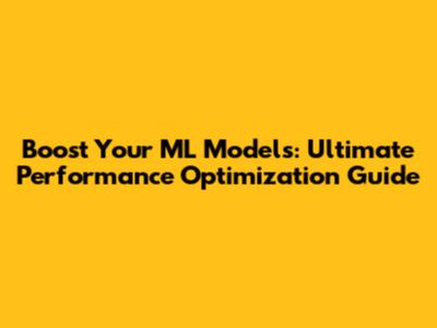 Boost Your ML Models: Ultimate Performance Optimization Guide