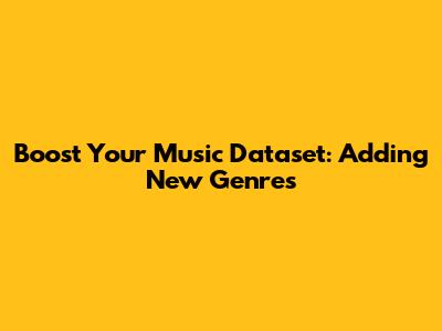 Boost Your Music Dataset: Adding New Genres