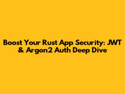 Boost Your Rust App Security: JWT & Argon2 Auth Deep Dive