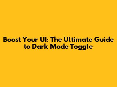 Boost Your UI: The Ultimate Guide to Dark Mode Toggle