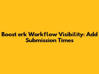 Boost erk Workflow Visibility: Add Submission Times