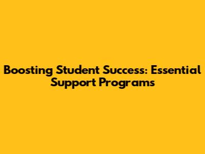 Boosting Student Success: Essential Support Programs
