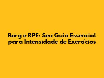 Borg e RPE: Seu Guia Essencial para Intensidade de Exercícios