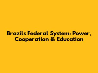 Brazil's Federal System: Power, Cooperation & Education