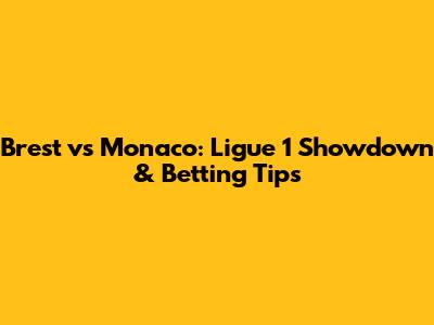 Brest vs Monaco: Ligue 1 Showdown & Betting Tips