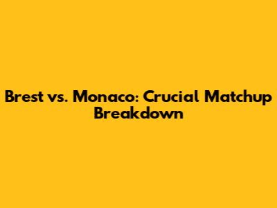 Brest vs. Monaco: Crucial Matchup Breakdown