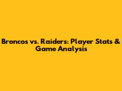 Broncos vs. Raiders: Player Stats & Game Analysis