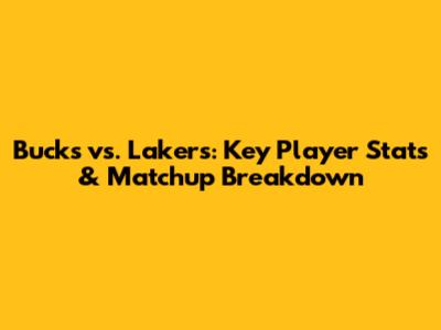 Bucks vs. Lakers: Key Player Stats & Matchup Breakdown