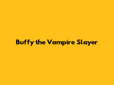 Buffy the Vampire Slayer