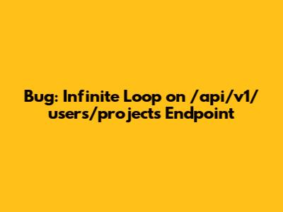 Bug: Infinite Loop on /api/v1/users/projects Endpoint