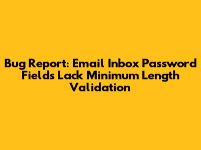 Bug Report: Email Inbox Password Fields Lack Minimum Length Validation