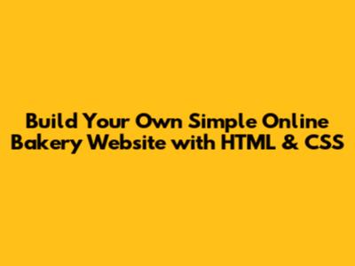 Build Your Own Simple Online Bakery Website with HTML & CSS