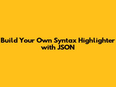 Build Your Own Syntax Highlighter with JSON